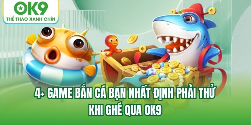 4+ game bắn cá bạn nhất định phải thử khi ghé qua OK9